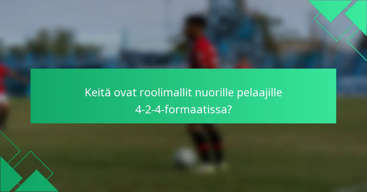 Keitä ovat roolimallit nuorille pelaajille 4-2-4-formaatissa?
