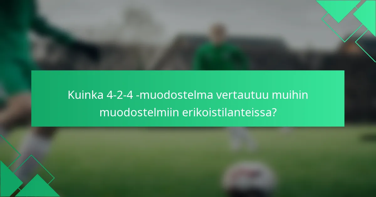 Kuinka 4-2-4 -muodostelma vertautuu muihin muodostelmiin erikoistilanteissa?