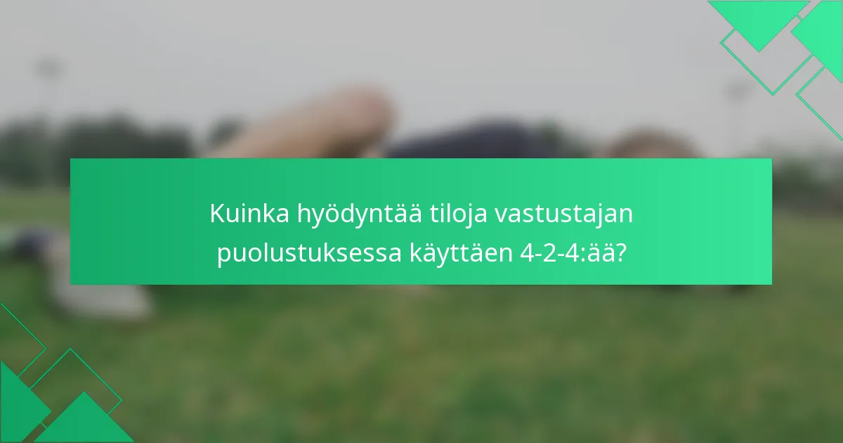 Kuinka hyödyntää tiloja vastustajan puolustuksessa käyttäen 4-2-4:ää?