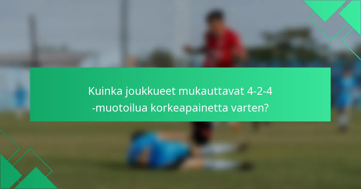Kuinka joukkueet mukauttavat 4-2-4 -muotoilua korkeapainetta varten?