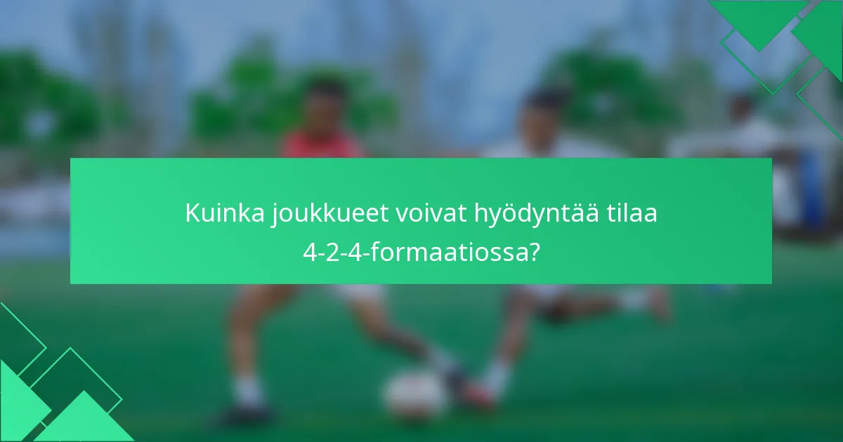 Kuinka joukkueet voivat hyödyntää tilaa 4-2-4-formaatiossa?