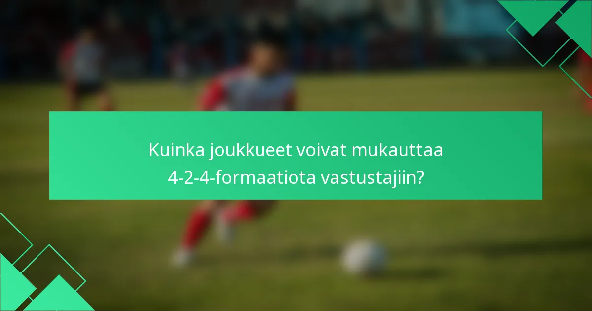 Kuinka joukkueet voivat mukauttaa 4-2-4-formaatiota vastustajiin?