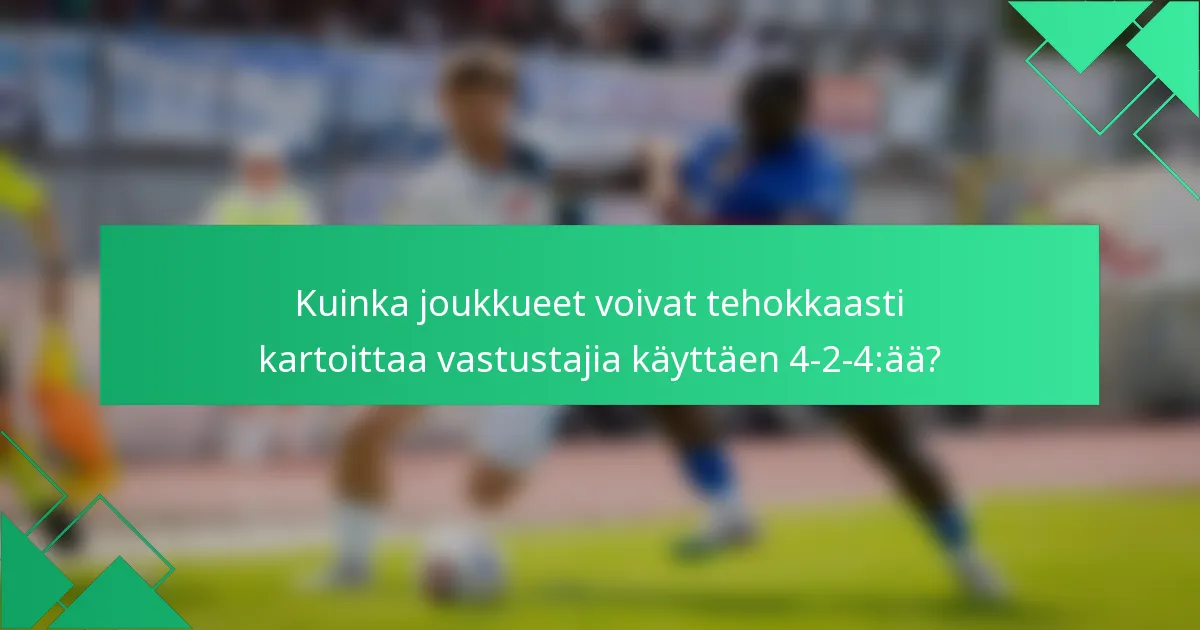 Kuinka joukkueet voivat tehokkaasti kartoittaa vastustajia käyttäen 4-2-4:ää?