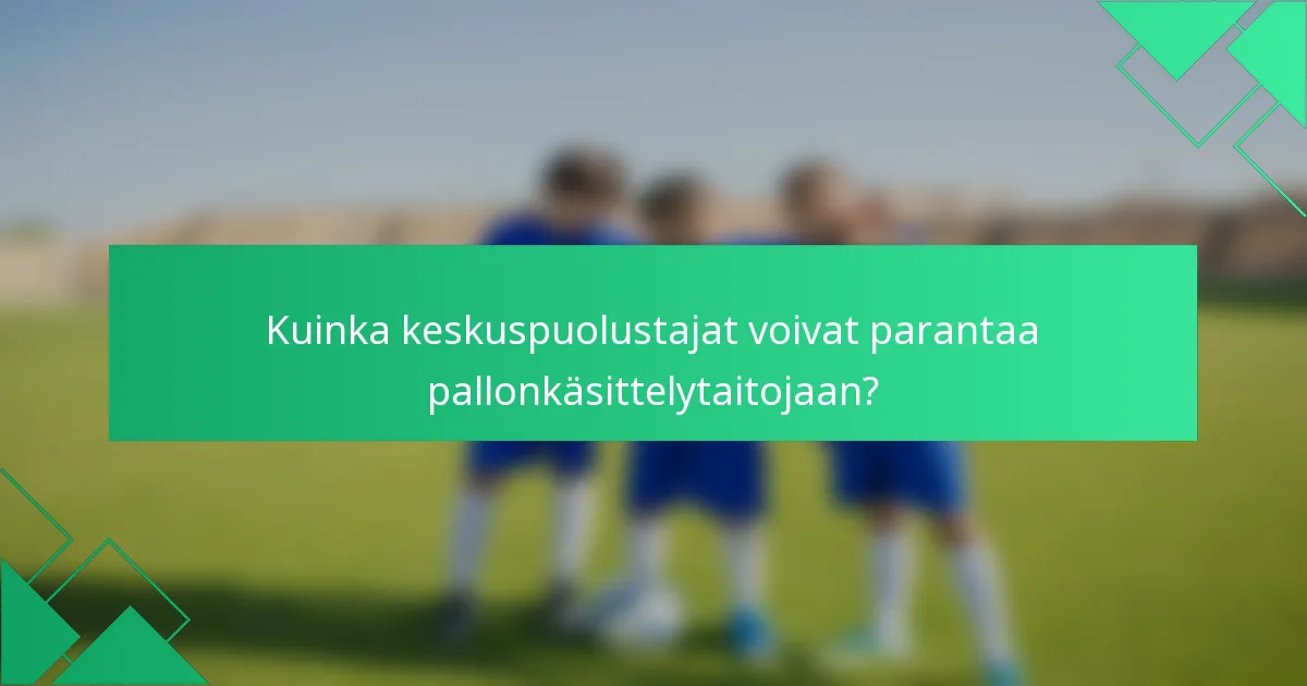 Kuinka keskuspuolustajat voivat parantaa pallonkäsittelytaitojaan?