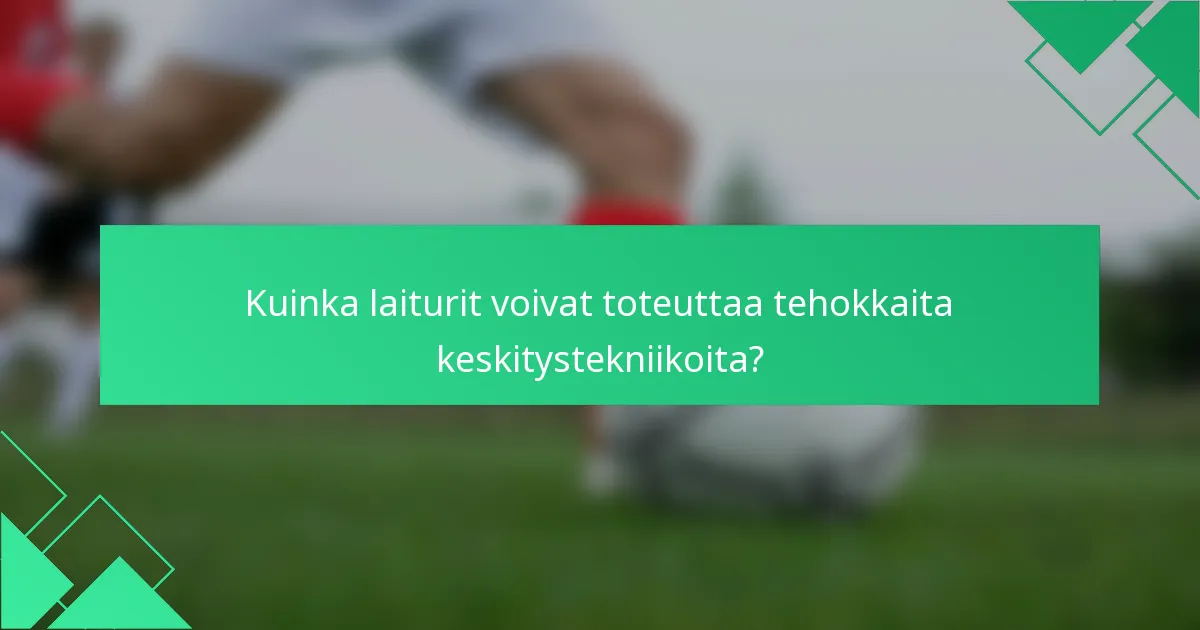 Kuinka laiturit voivat toteuttaa tehokkaita keskitystekniikoita?