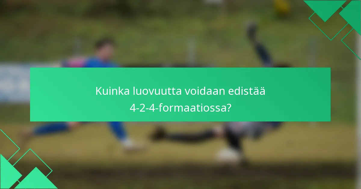 Kuinka luovuutta voidaan edistää 4-2-4-formaatiossa?