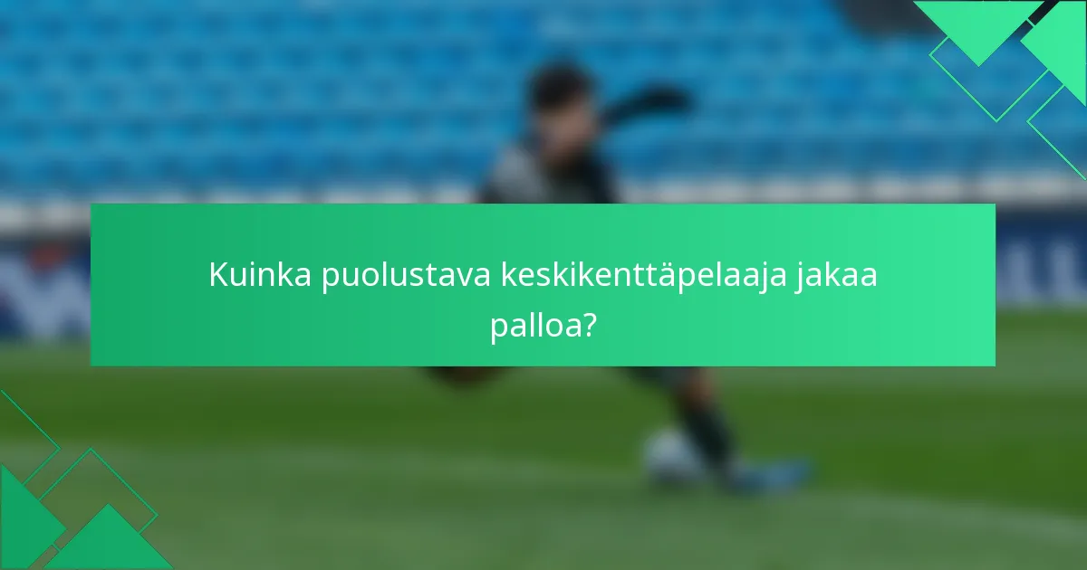 Kuinka puolustava keskikenttäpelaaja jakaa palloa?