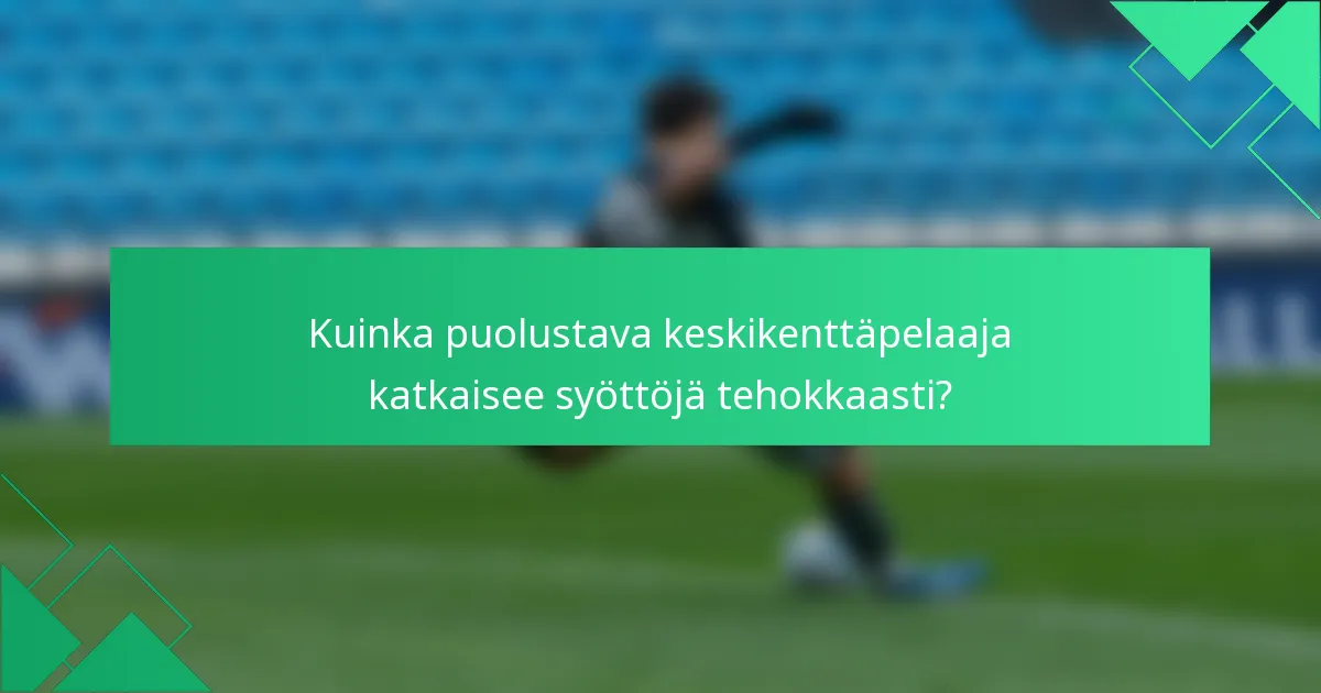Kuinka puolustava keskikenttäpelaaja katkaisee syöttöjä tehokkaasti?