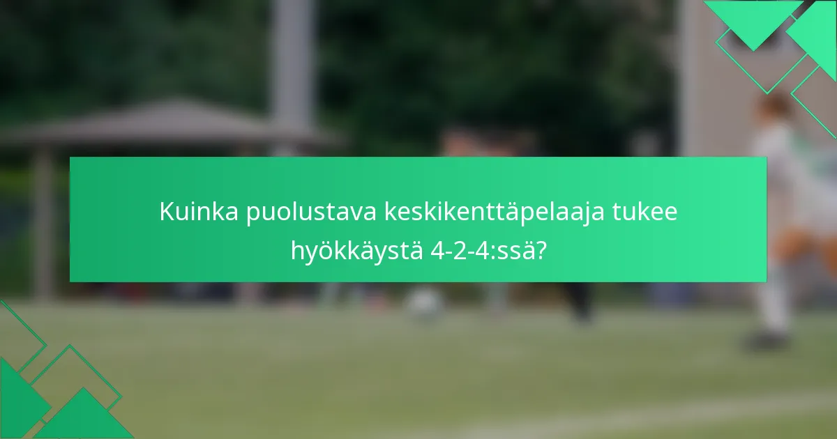 Kuinka puolustava keskikenttäpelaaja tukee hyökkäystä 4-2-4:ssä?