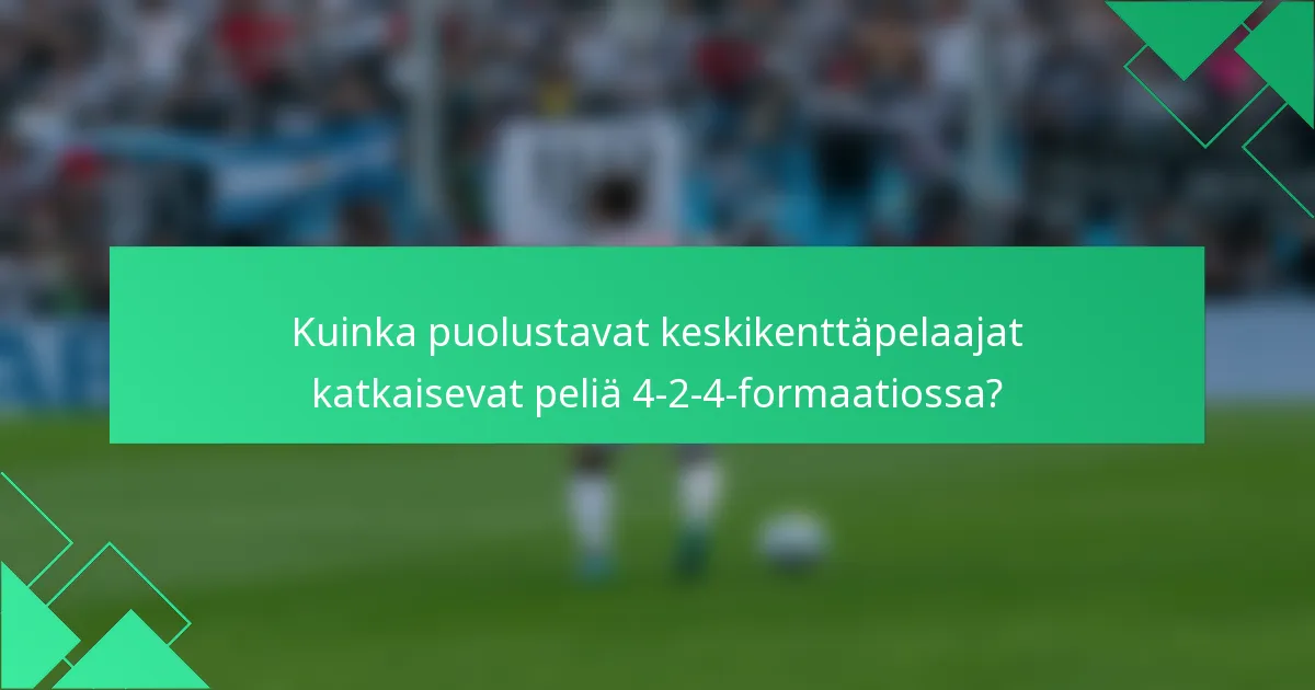 Kuinka puolustavat keskikenttäpelaajat katkaisevat peliä 4-2-4-formaatiossa?