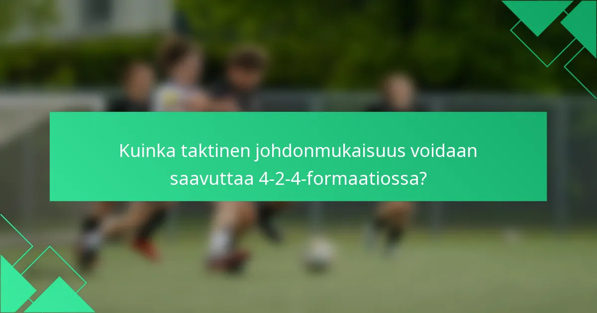 Kuinka taktinen johdonmukaisuus voidaan saavuttaa 4-2-4-formaatiossa?
