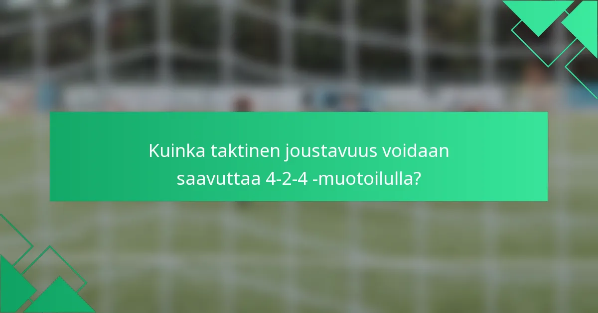 Kuinka taktinen joustavuus voidaan saavuttaa 4-2-4 -muotoilulla?