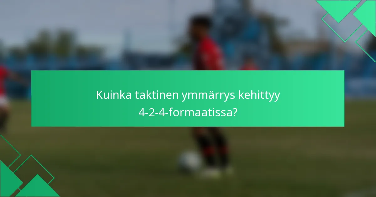 Kuinka taktinen ymmärrys kehittyy 4-2-4-formaatissa?