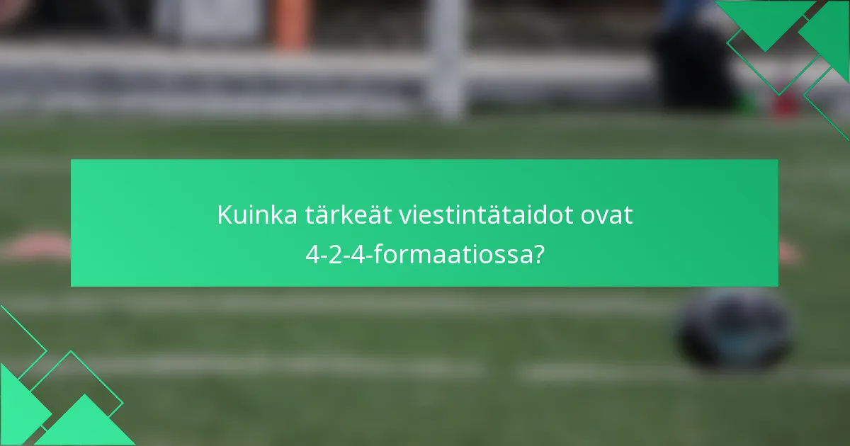 Kuinka tärkeät viestintätaidot ovat 4-2-4-formaatiossa?
