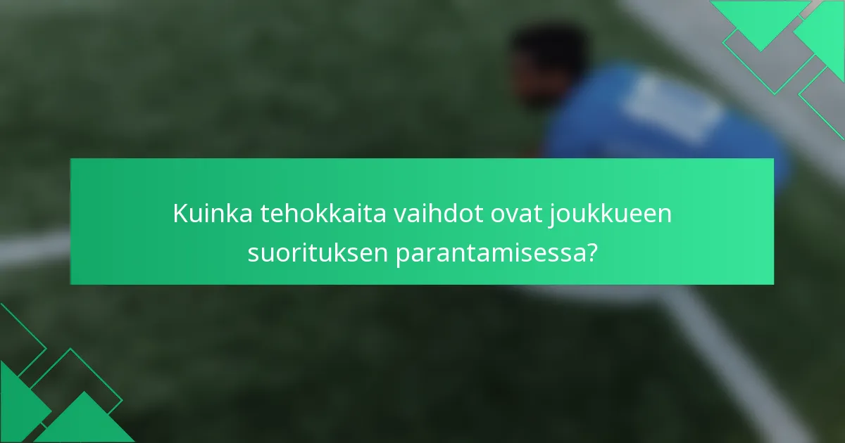 Kuinka tehokkaita vaihdot ovat joukkueen suorituksen parantamisessa?