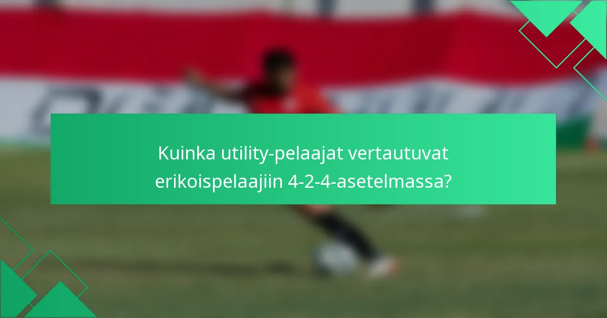 Kuinka utility-pelaajat vertautuvat erikoispelaajiin 4-2-4-asetelmassa?