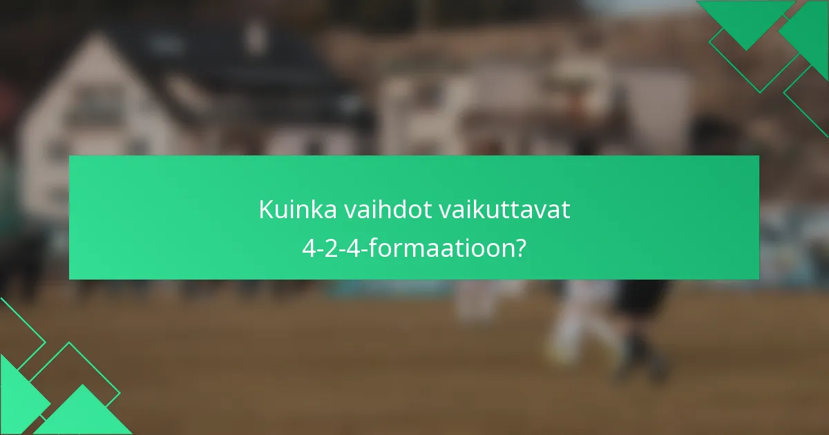 Kuinka vaihdot vaikuttavat 4-2-4-formaatioon?