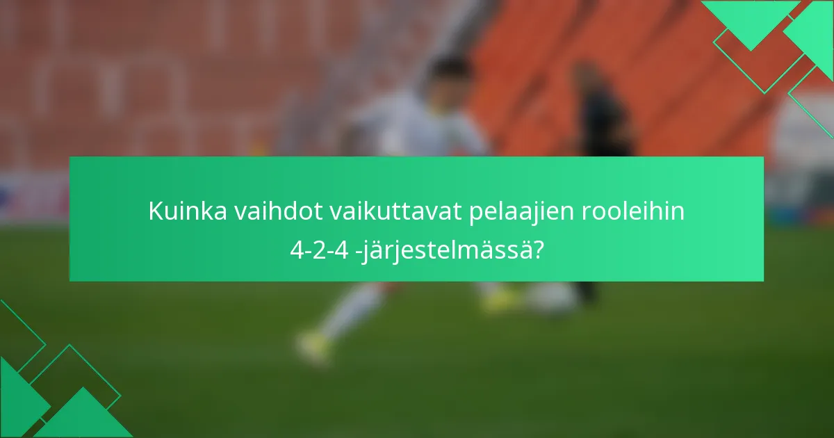 Kuinka vaihdot vaikuttavat pelaajien rooleihin 4-2-4 -järjestelmässä?
