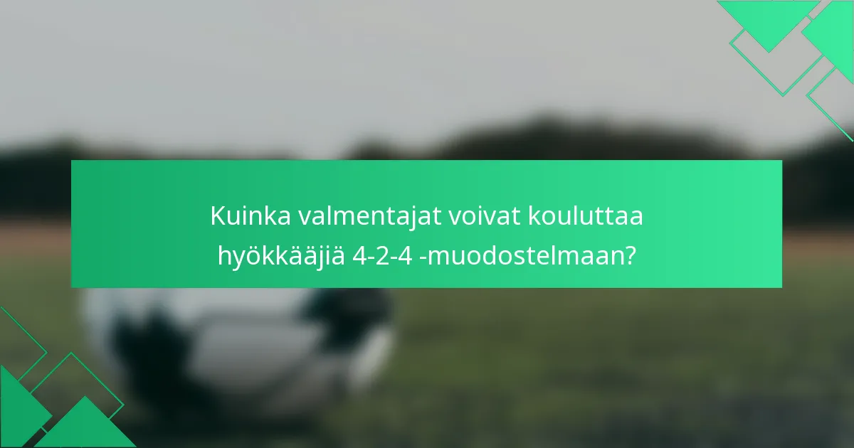 Kuinka valmentajat voivat kouluttaa hyökkääjiä 4-2-4 -muodostelmaan?