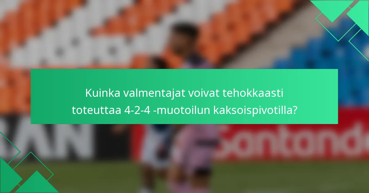 Kuinka valmentajat voivat tehokkaasti toteuttaa 4-2-4 -muotoilun kaksoispivotilla?