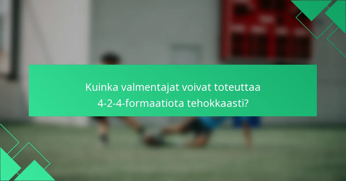 Kuinka valmentajat voivat toteuttaa 4-2-4-formaatiota tehokkaasti?