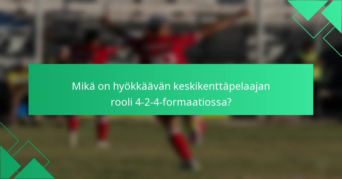 Mikä on hyökkäävän keskikenttäpelaajan rooli 4-2-4-formaatiossa?