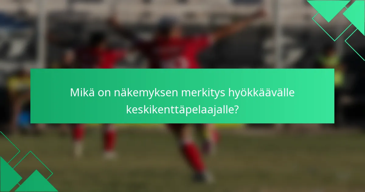 Mikä on näkemyksen merkitys hyökkäävälle keskikenttäpelaajalle?