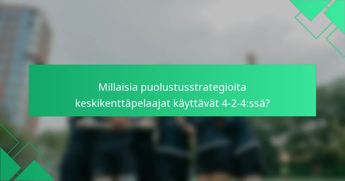 Millaisia puolustusstrategioita keskikenttäpelaajat käyttävät 4-2-4:ssä?
