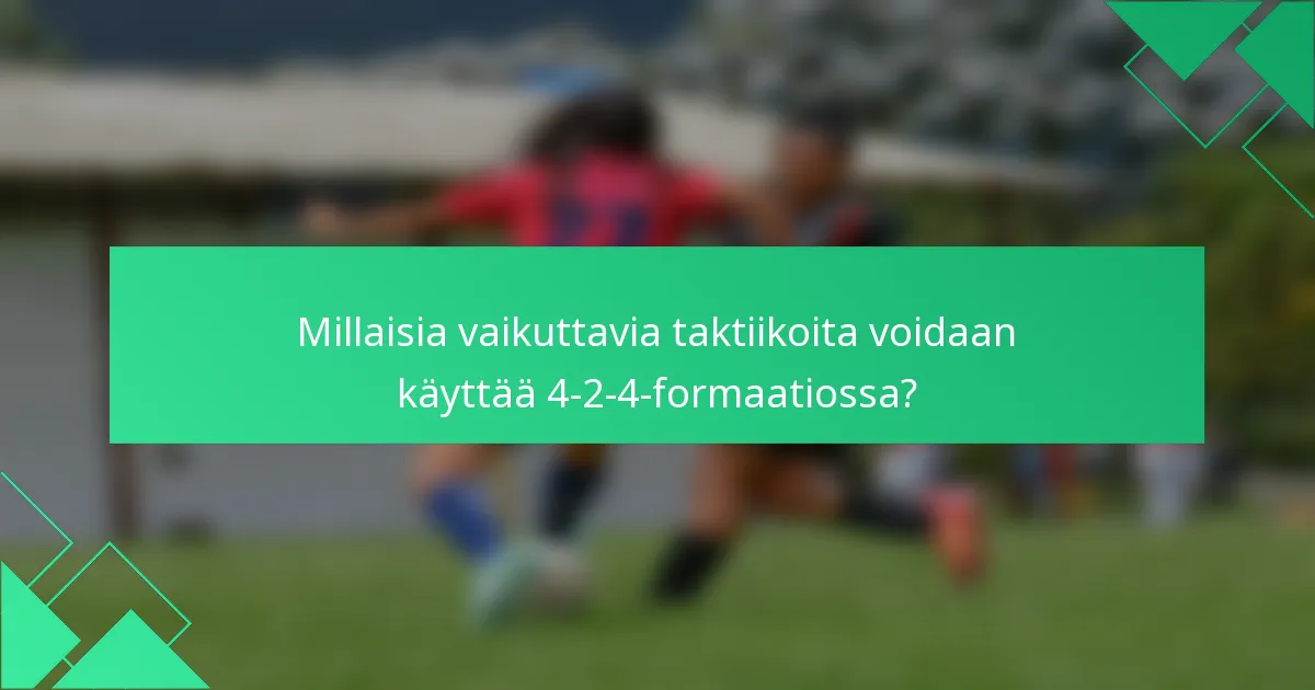 Millaisia vaikuttavia taktiikoita voidaan käyttää 4-2-4-formaatiossa?