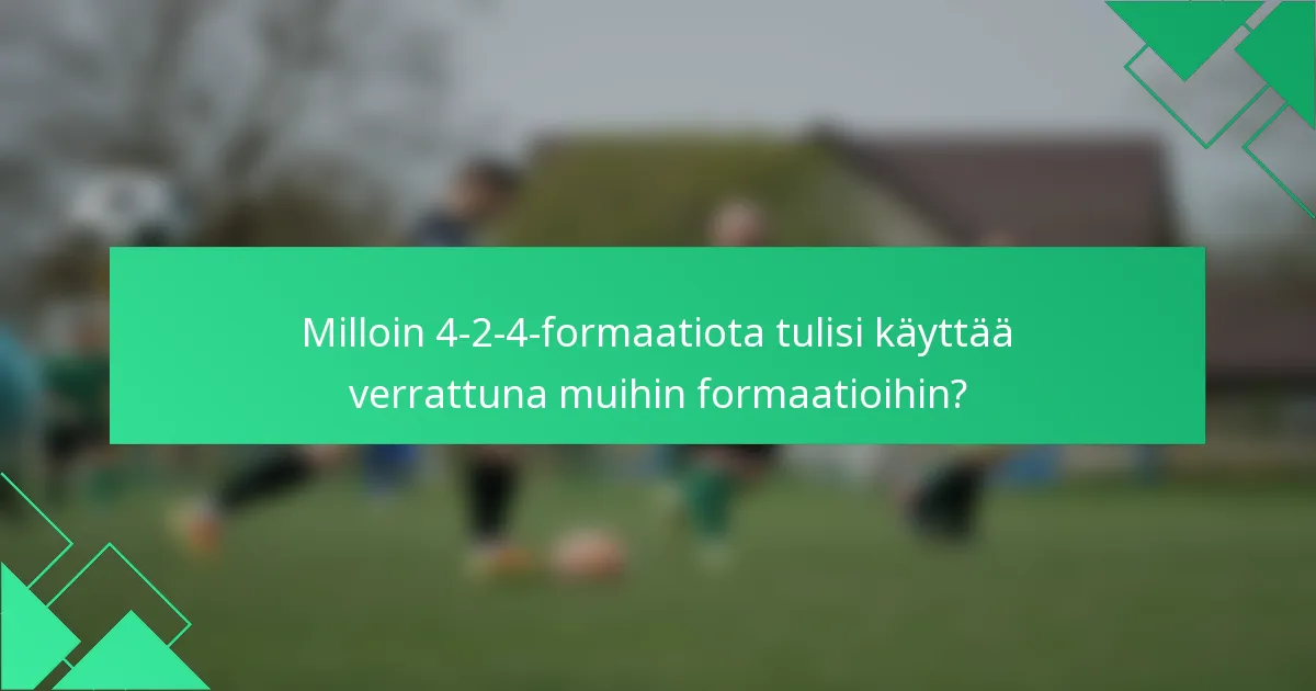 Milloin 4-2-4-formaatiota tulisi käyttää verrattuna muihin formaatioihin?
