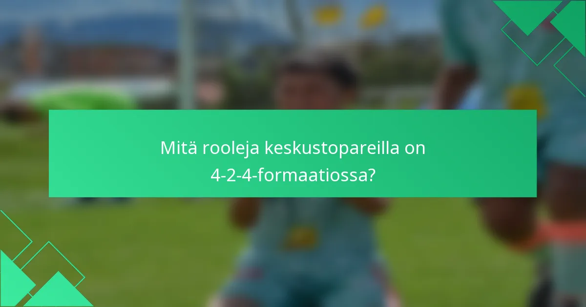 Mitä rooleja keskustopareilla on 4-2-4-formaatiossa?