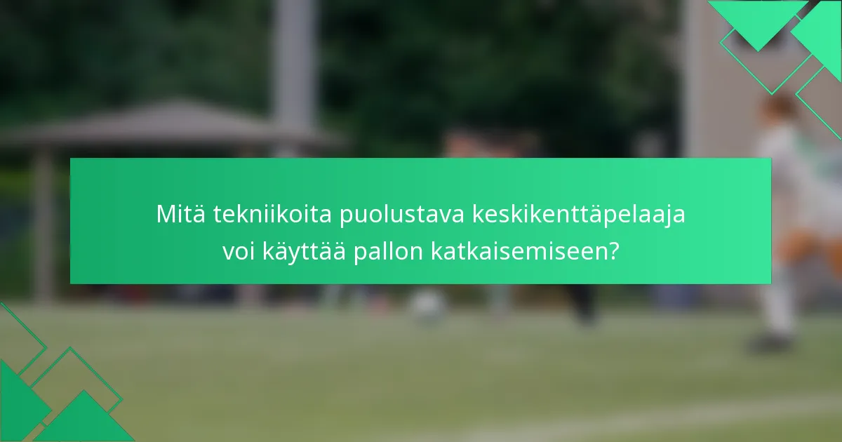 Mitä tekniikoita puolustava keskikenttäpelaaja voi käyttää pallon katkaisemiseen?