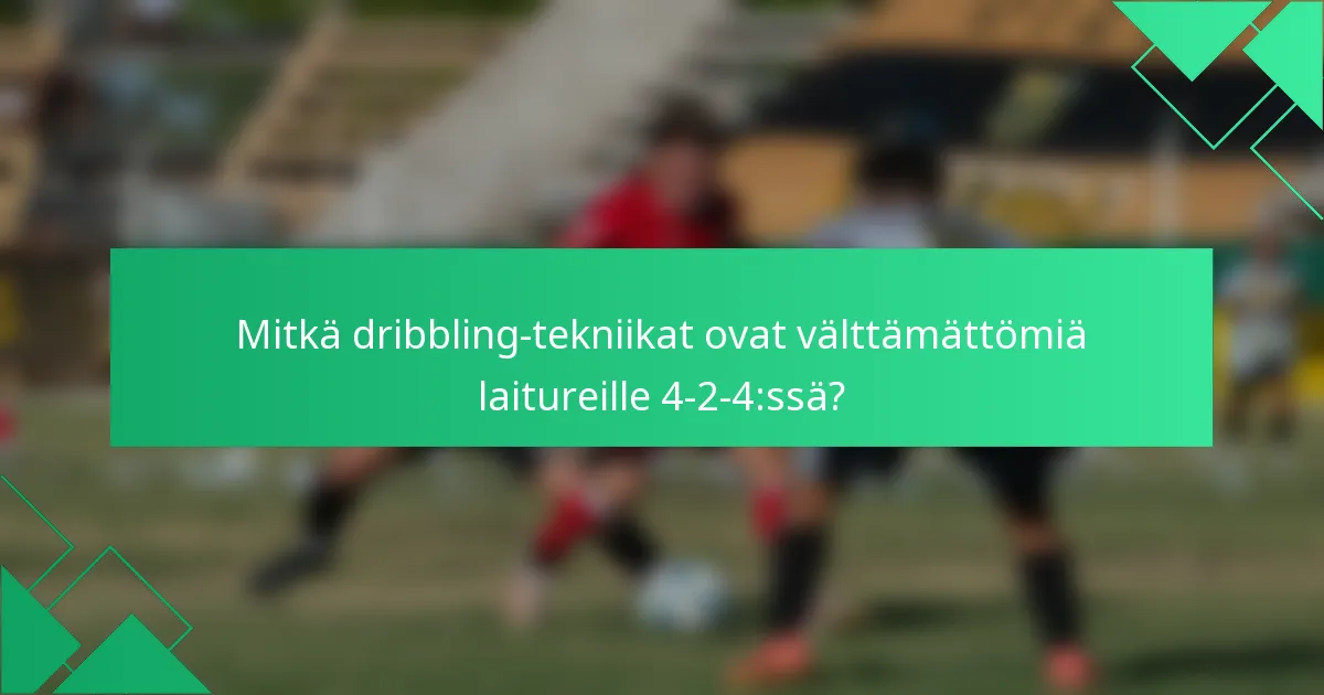 Mitkä dribbling-tekniikat ovat välttämättömiä laitureille 4-2-4:ssä?