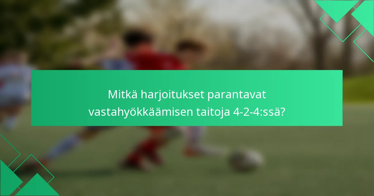 Mitkä harjoitukset parantavat vastahyökkäämisen taitoja 4-2-4:ssä?
