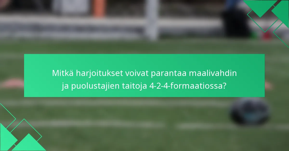 Mitkä harjoitukset voivat parantaa maalivahdin ja puolustajien taitoja 4-2-4-formaatiossa?