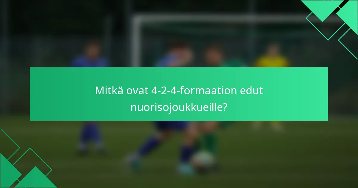 Mitkä ovat 4-2-4-formaation edut nuorisojoukkueille?