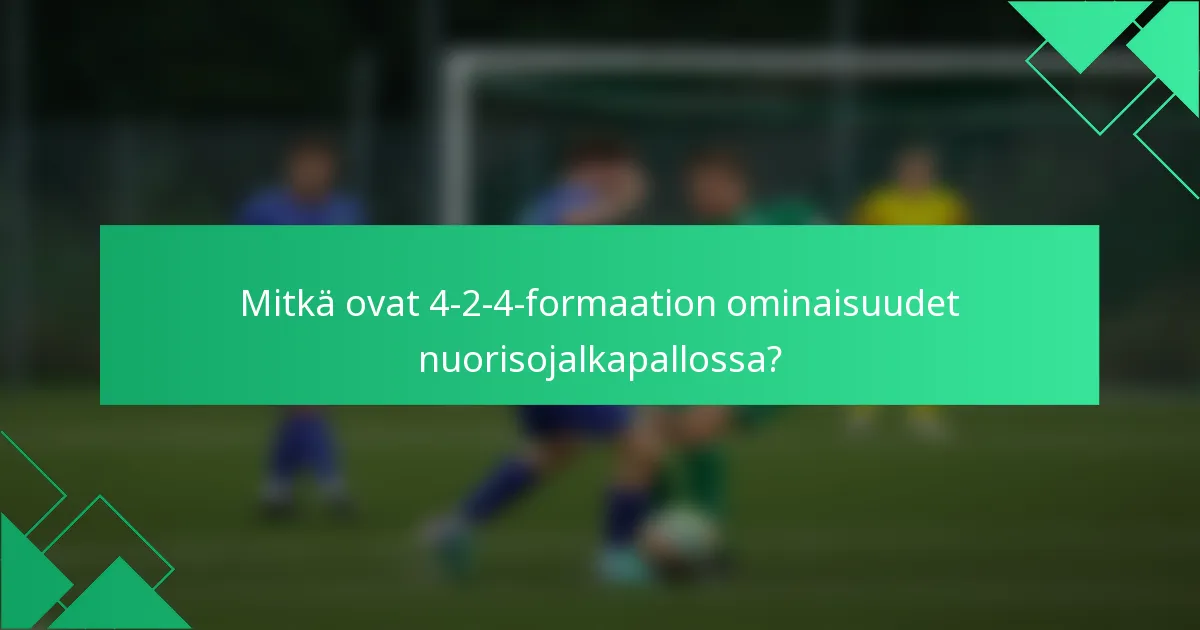Mitkä ovat 4-2-4-formaation ominaisuudet nuorisojalkapallossa?