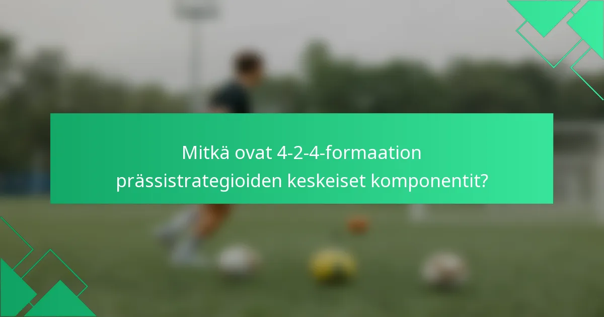 Mitkä ovat 4-2-4-formaation prässistrategioiden keskeiset komponentit?