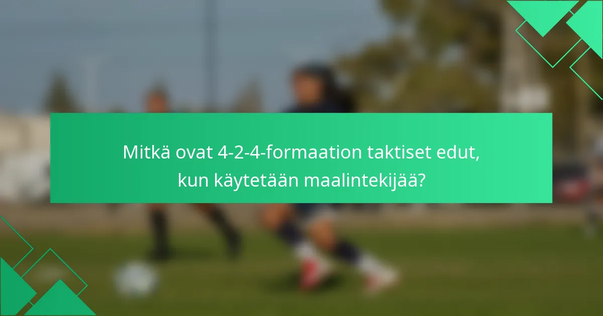 Mitkä ovat 4-2-4-formaation taktiset edut, kun käytetään maalintekijää?