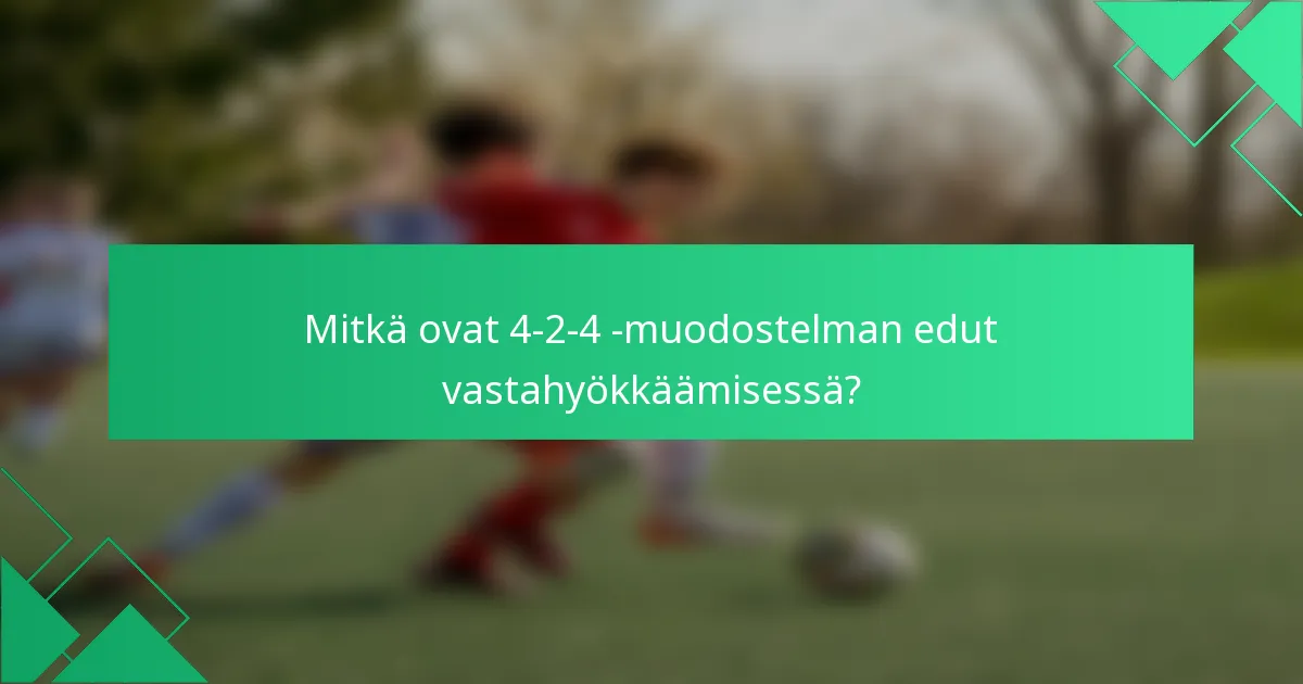 Mitkä ovat 4-2-4 -muodostelman edut vastahyökkäämisessä?