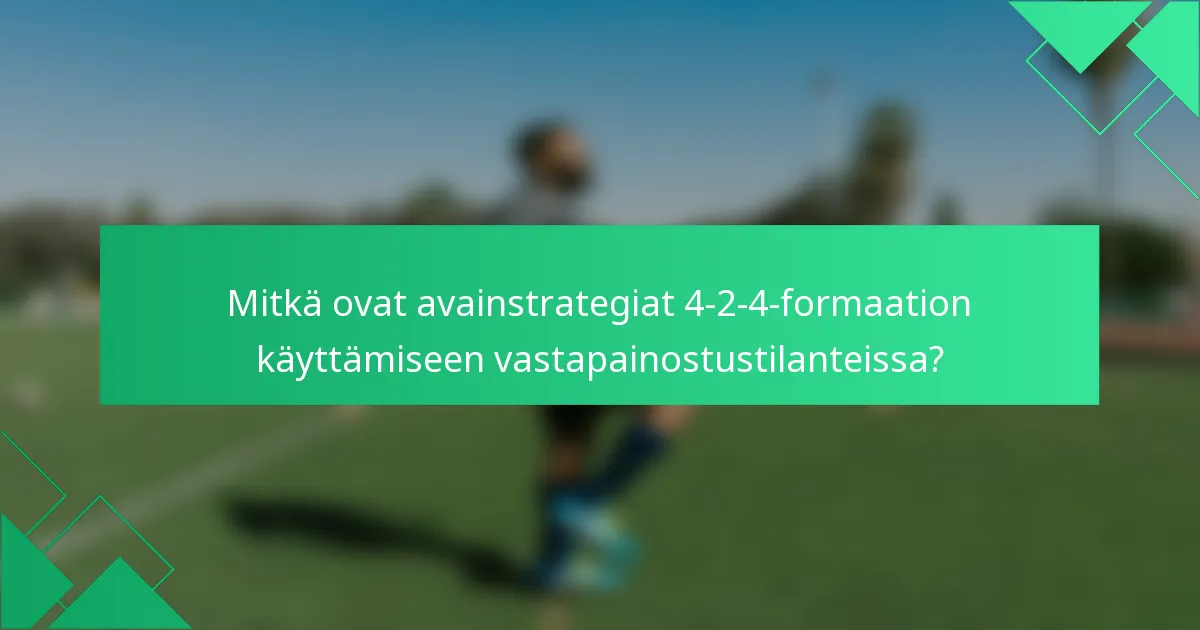 Mitkä ovat avainstrategiat 4-2-4-formaation käyttämiseen vastapainostustilanteissa?