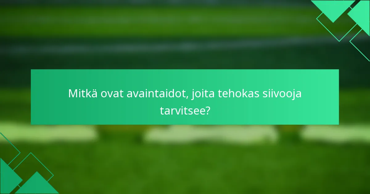 Mitkä ovat avaintaidot, joita tehokas siivooja tarvitsee?