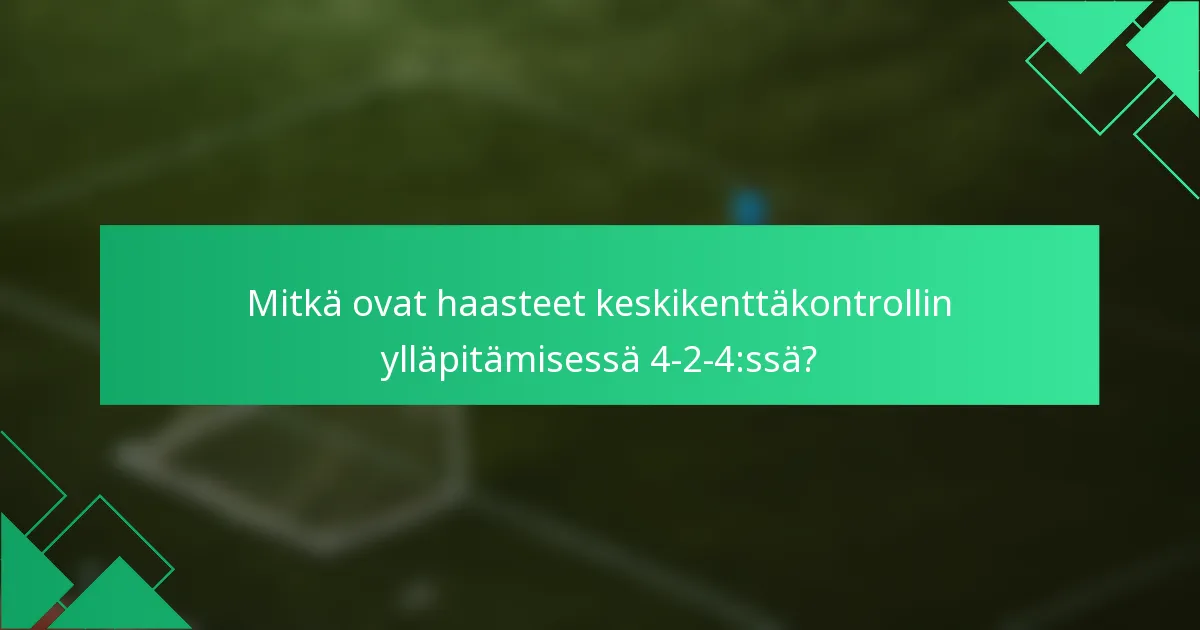 Mitkä ovat haasteet keskikenttäkontrollin ylläpitämisessä 4-2-4:ssä?