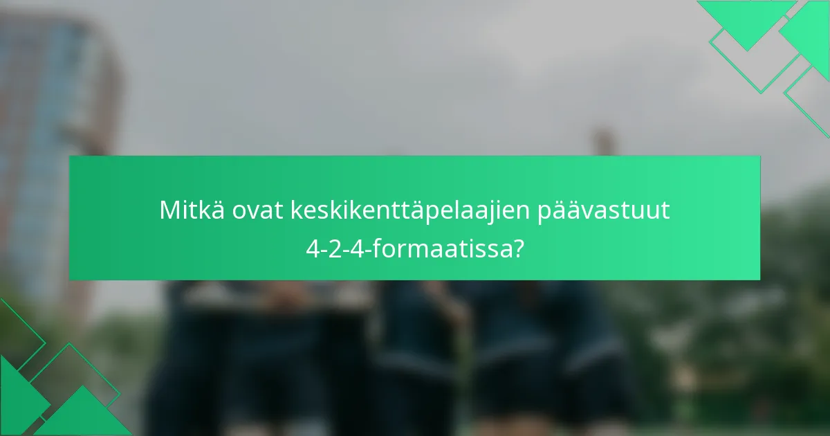 Mitkä ovat keskikenttäpelaajien päävastuut 4-2-4-formaatissa?