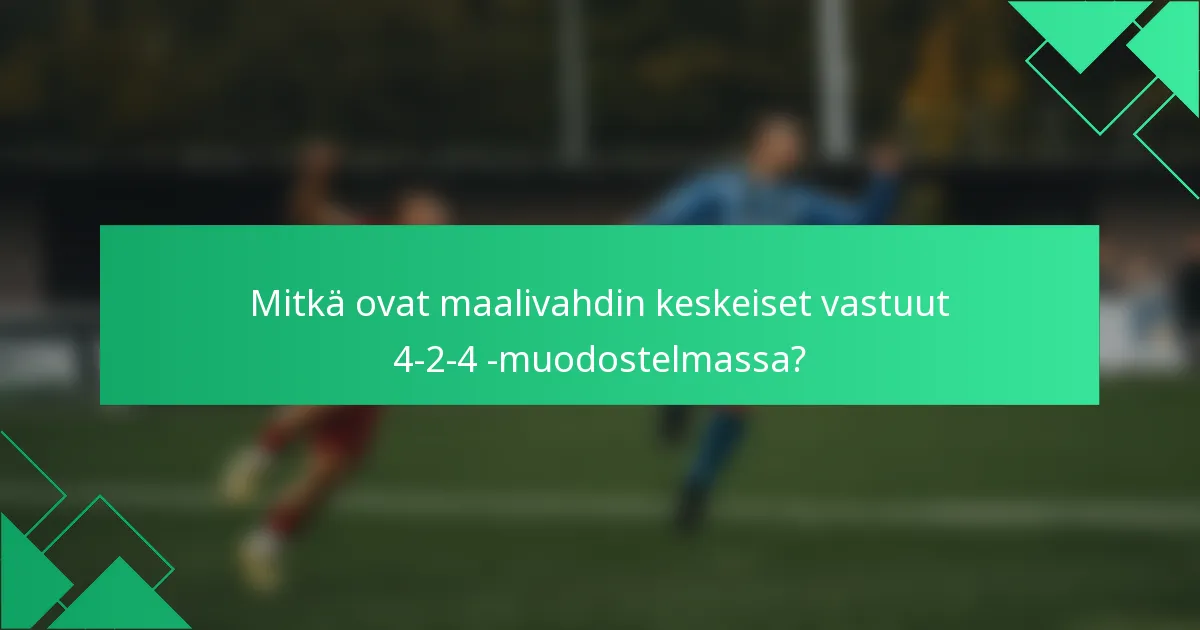 Mitkä ovat maalivahdin keskeiset vastuut 4-2-4 -muodostelmassa?