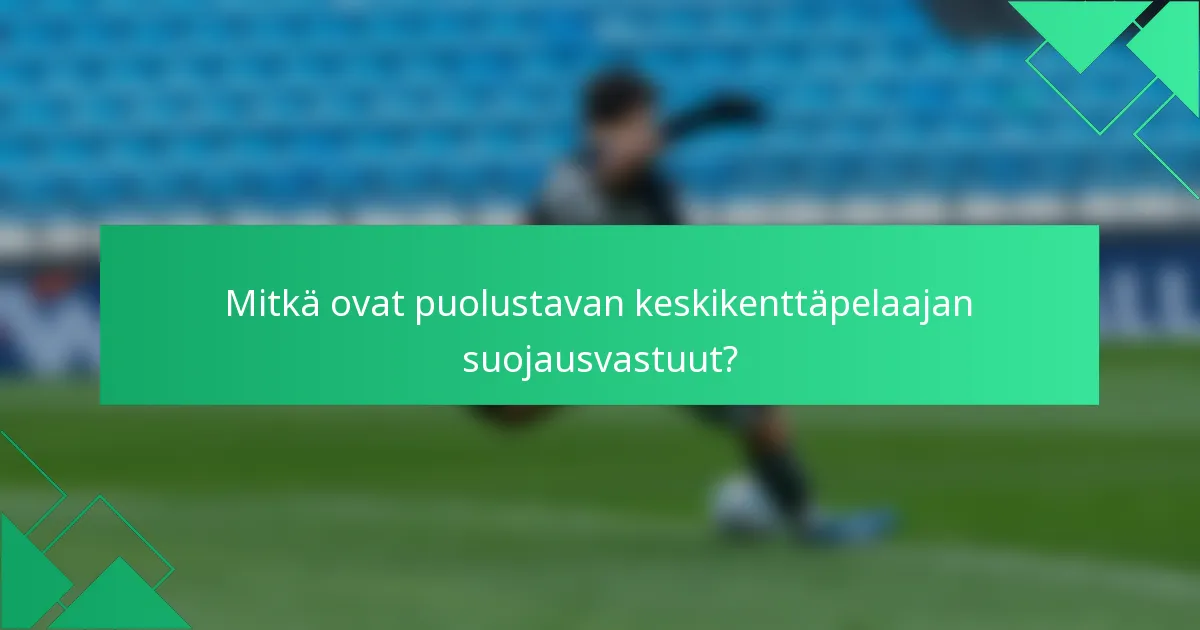 Mitkä ovat puolustavan keskikenttäpelaajan suojausvastuut?