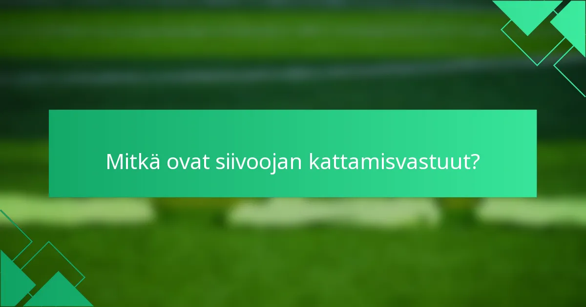 Mitkä ovat siivoojan kattamisvastuut?