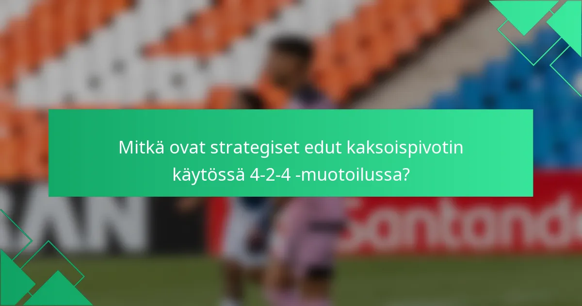 Mitkä ovat strategiset edut kaksoispivotin käytössä 4-2-4 -muotoilussa?