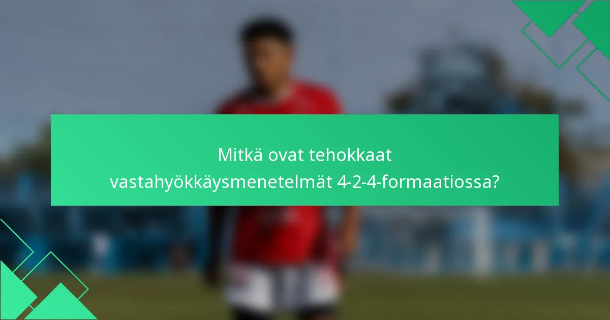 Mitkä ovat tehokkaat vastahyökkäysmenetelmät 4-2-4-formaatiossa?