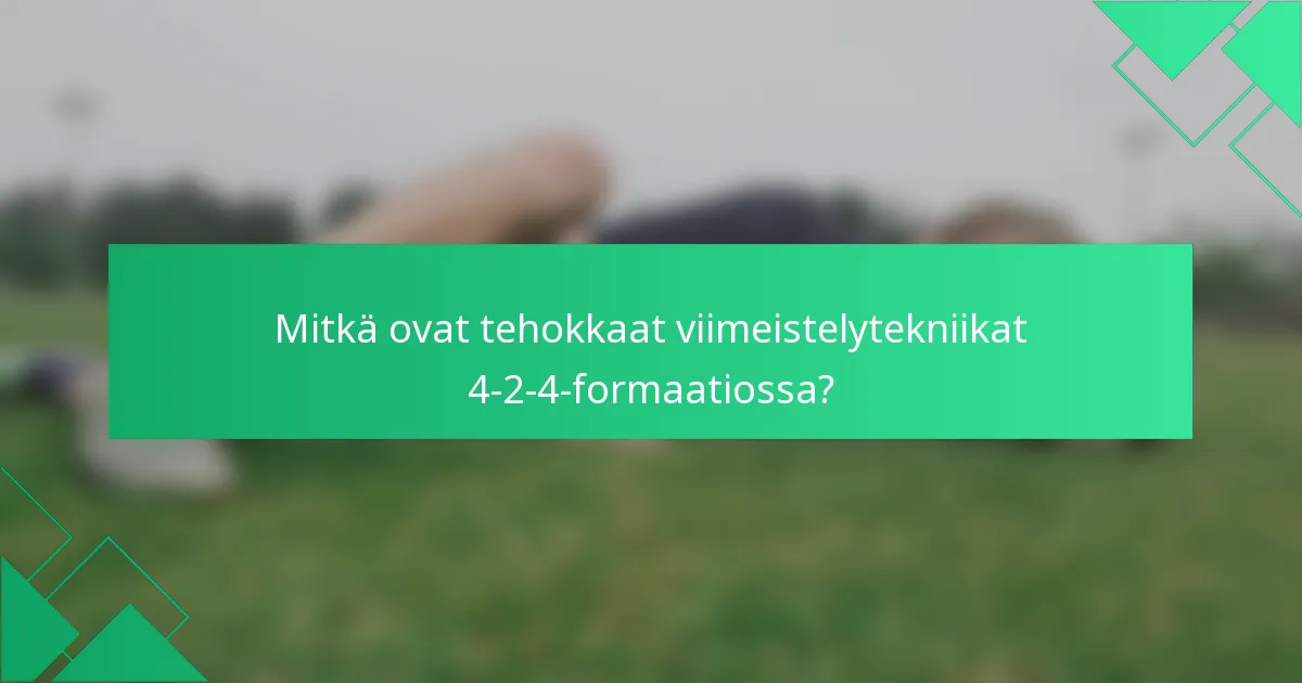 Mitkä ovat tehokkaat viimeistelytekniikat 4-2-4-formaatiossa?
